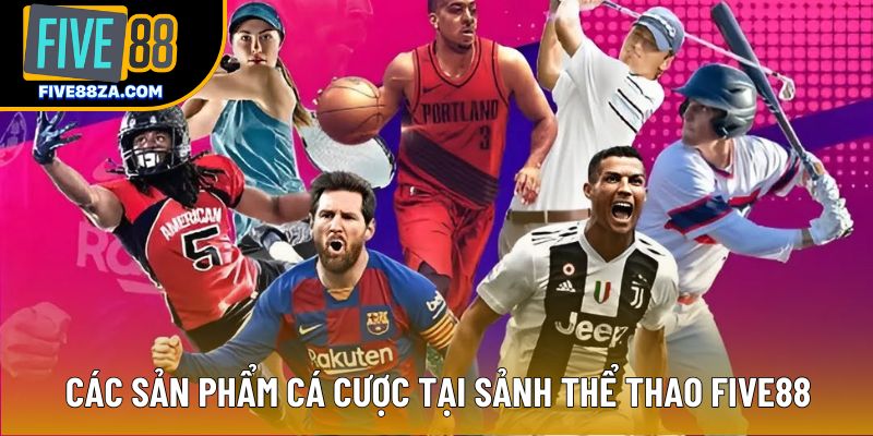 Các sản phẩm cá cược tại sảnh thể thao Five88