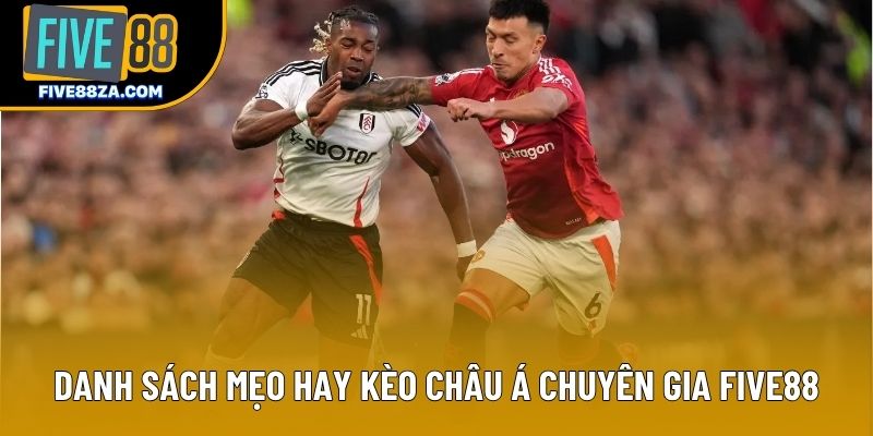 Danh sách mẹo hay kèo châu Á chuyên gia Five88